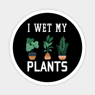 I Wet My Plants Funny Gardening Magnet